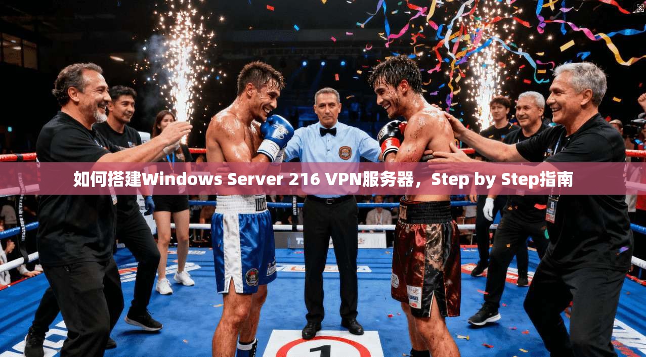 如何搭建Windows Server 216 VPN服务器，Step by Step指南