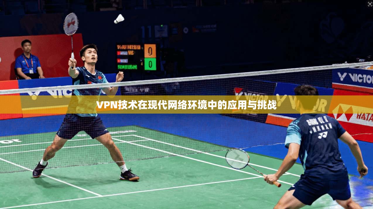 VPN技术在现代网络环境中的应用与挑战