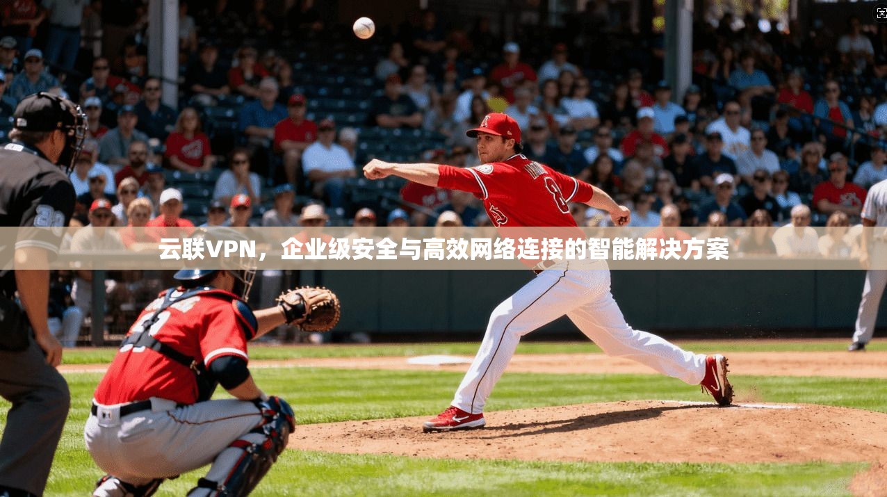 云联VPN，企业级安全与高效网络连接的智能解决方案