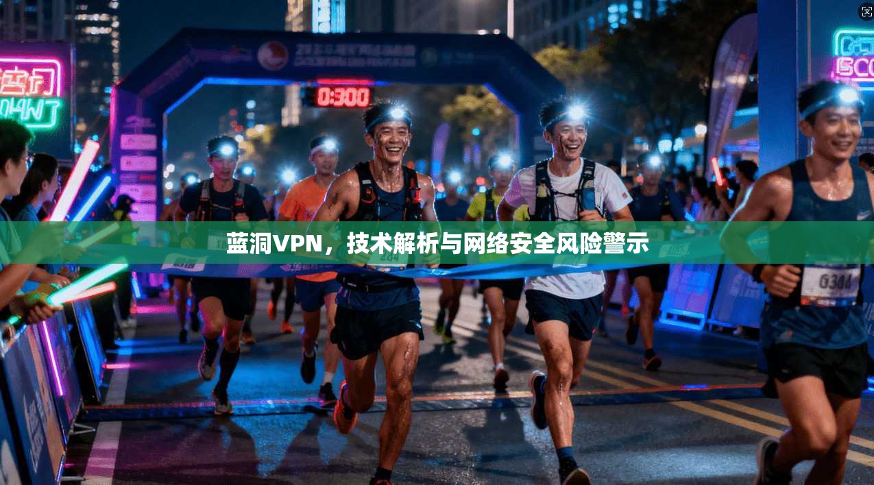 蓝洞VPN，技术解析与网络安全风险警示