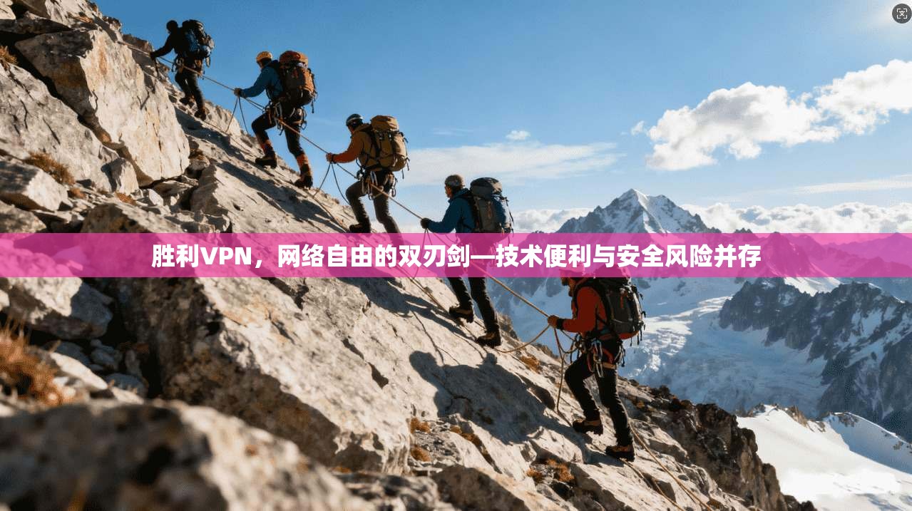 胜利VPN，网络自由的双刃剑—技术便利与安全风险并存