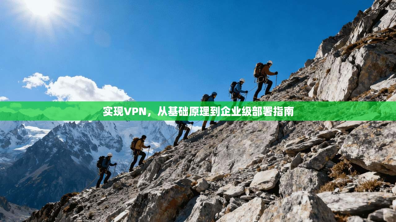实现VPN，从基础原理到企业级部署指南