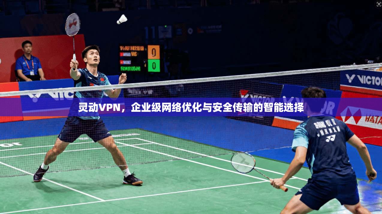 灵动VPN，企业级网络优化与安全传输的智能选择