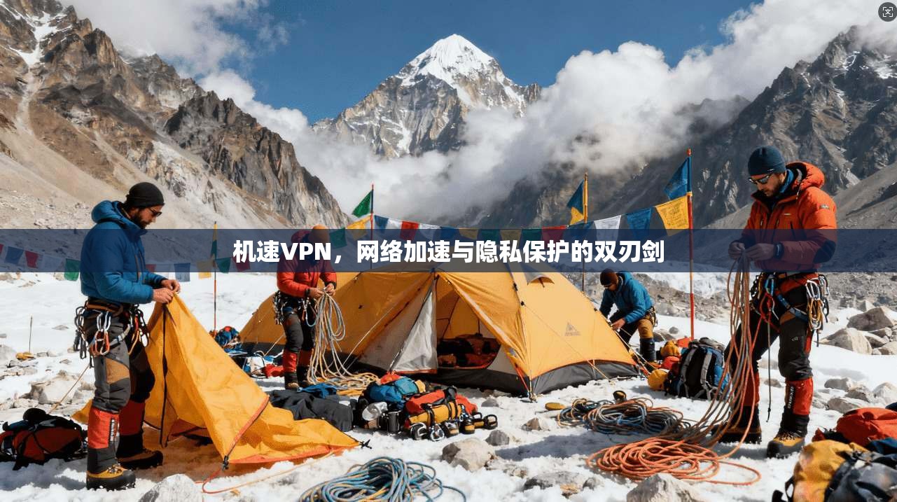 机速VPN，网络加速与隐私保护的双刃剑