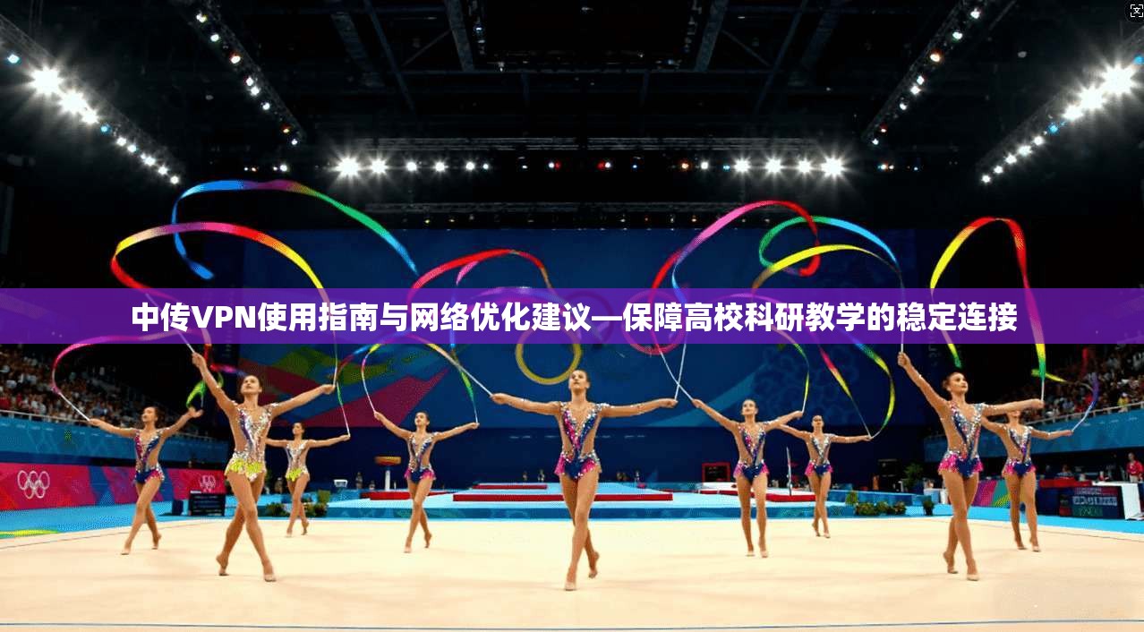 中传VPN使用指南与网络优化建议—保障高校科研教学的稳定连接