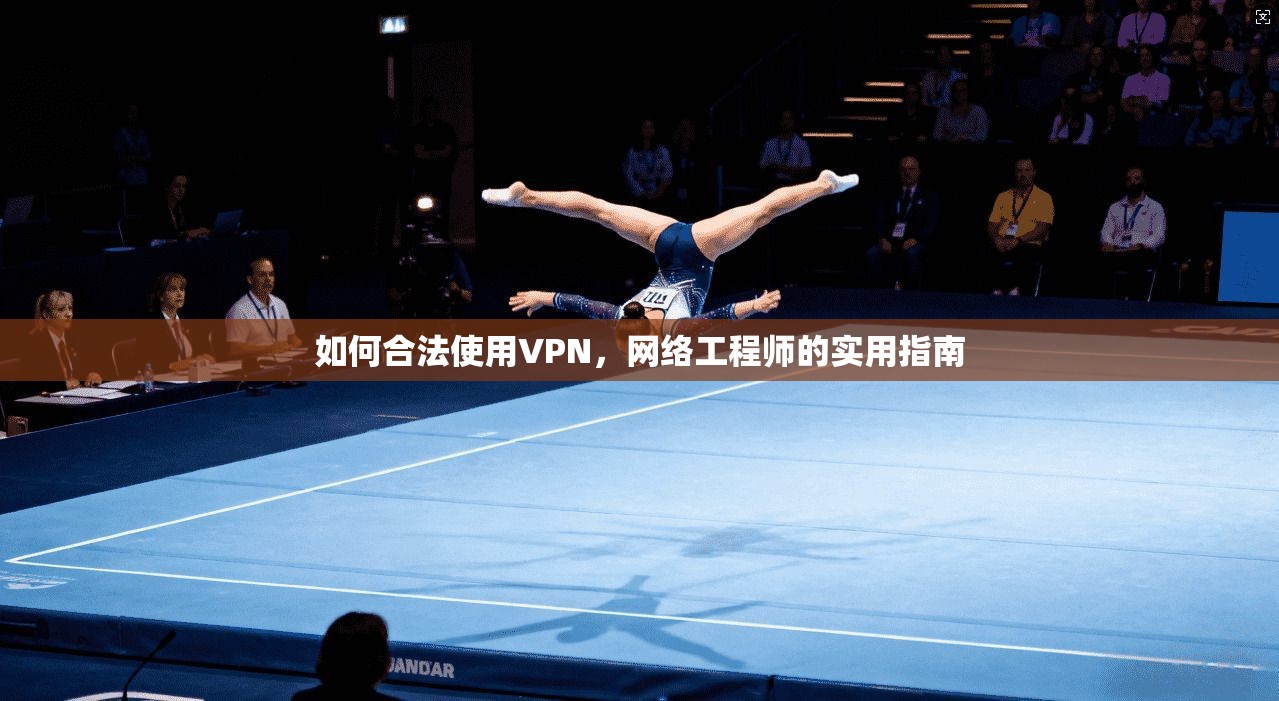 如何合法使用VPN，网络工程师的实用指南
