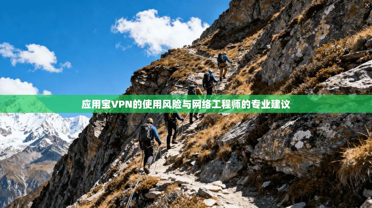 应用宝VPN的使用风险与网络工程师的专业建议