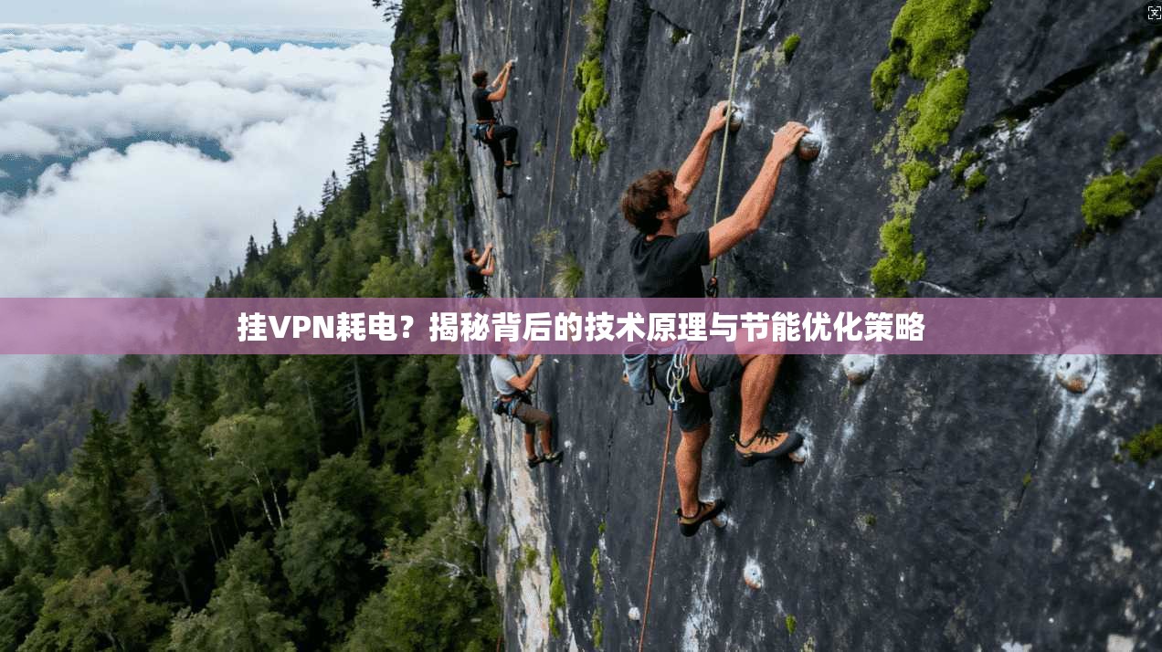 挂VPN耗电？揭秘背后的技术原理与节能优化策略