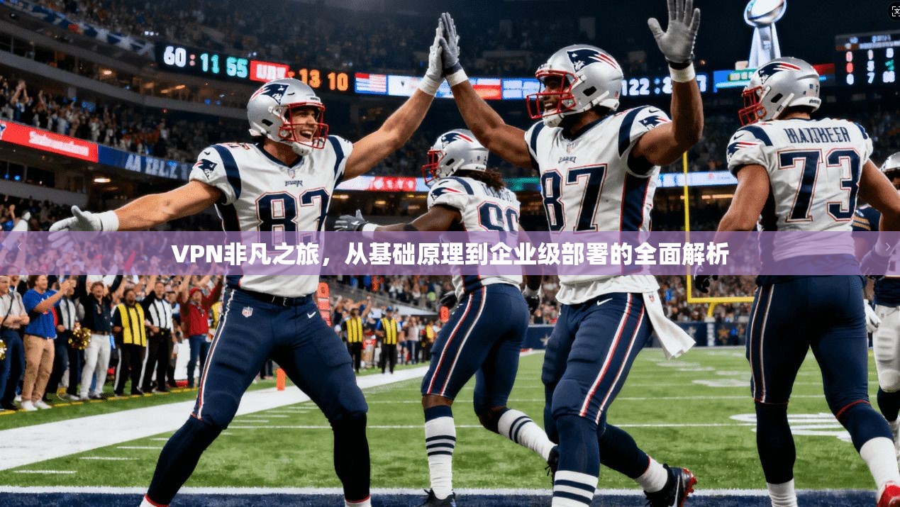 VPN非凡之旅，从基础原理到企业级部署的全面解析