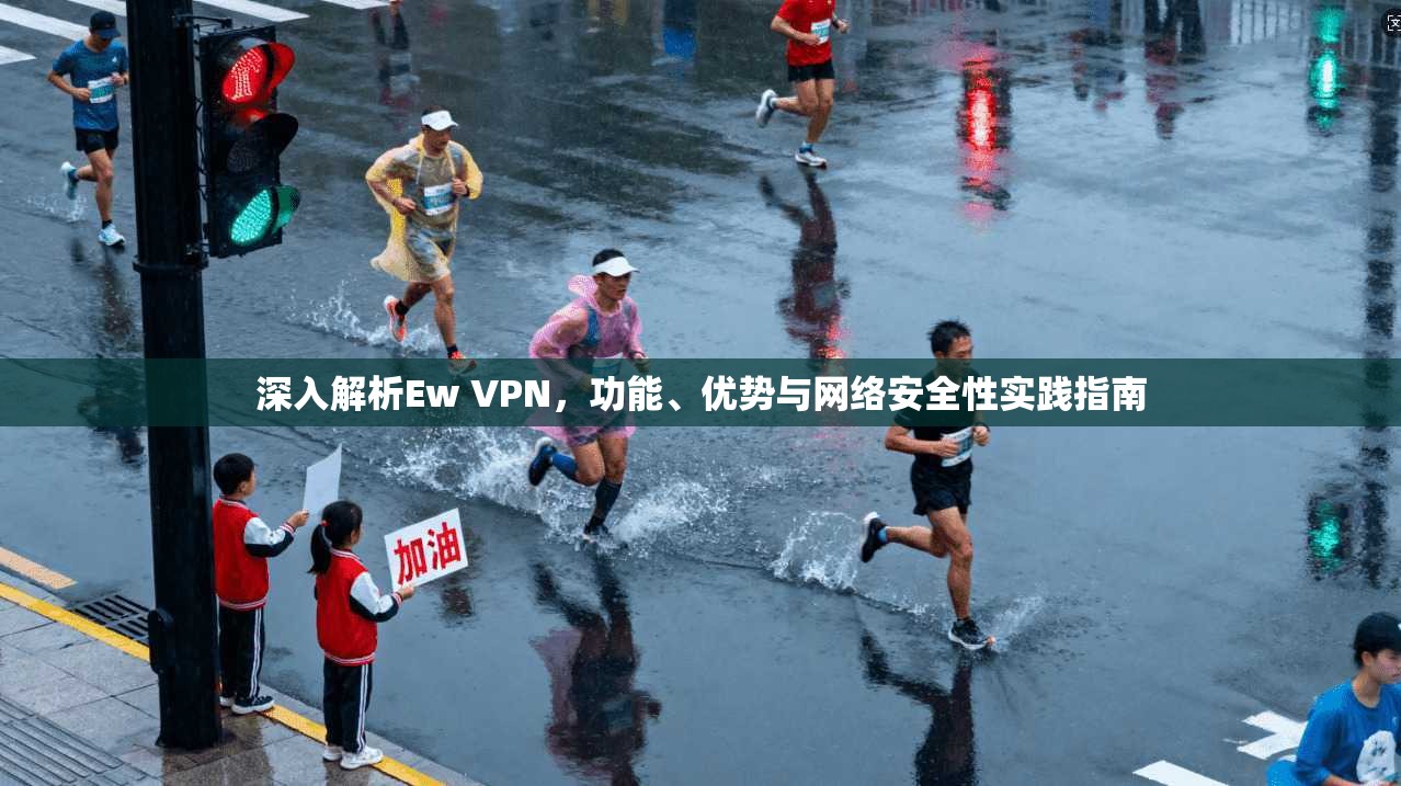 深入解析Ew VPN，功能、优势与网络安全性实践指南