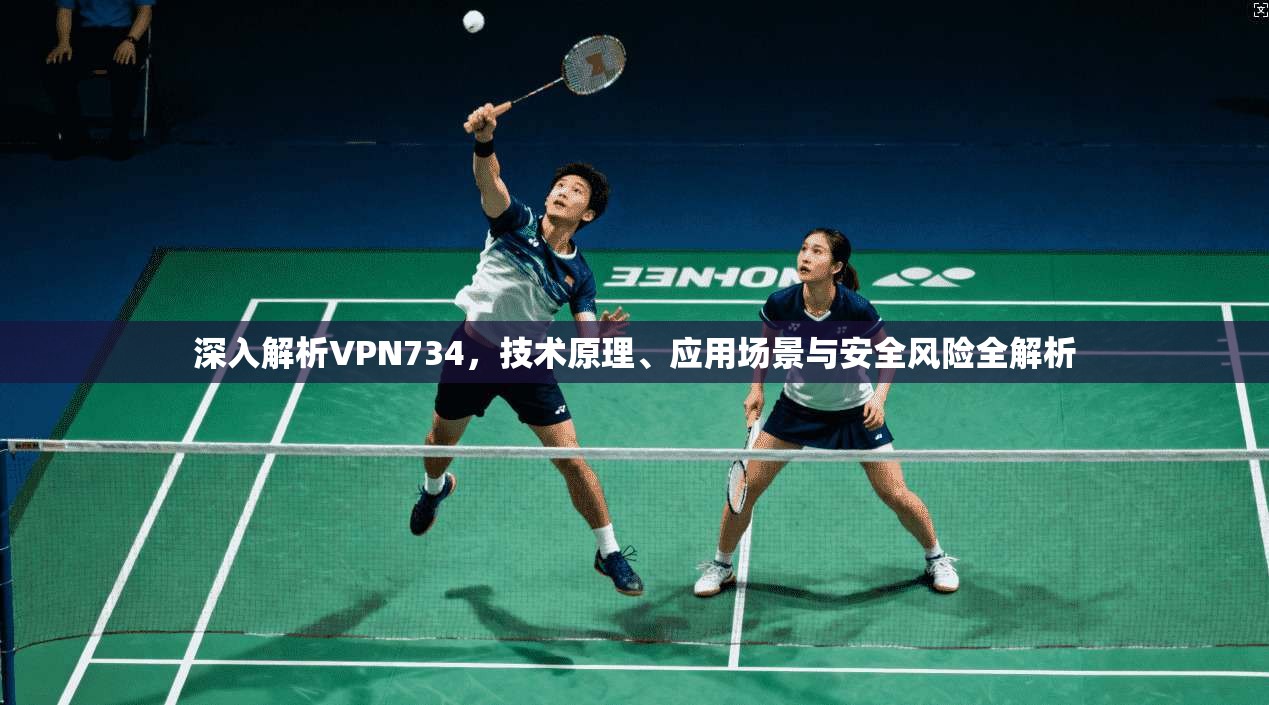 深入解析VPN734,技术原理、应用场景与安全风险全解析