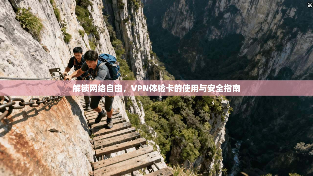 解锁网络自由，VPN体验卡的使用与安全指南