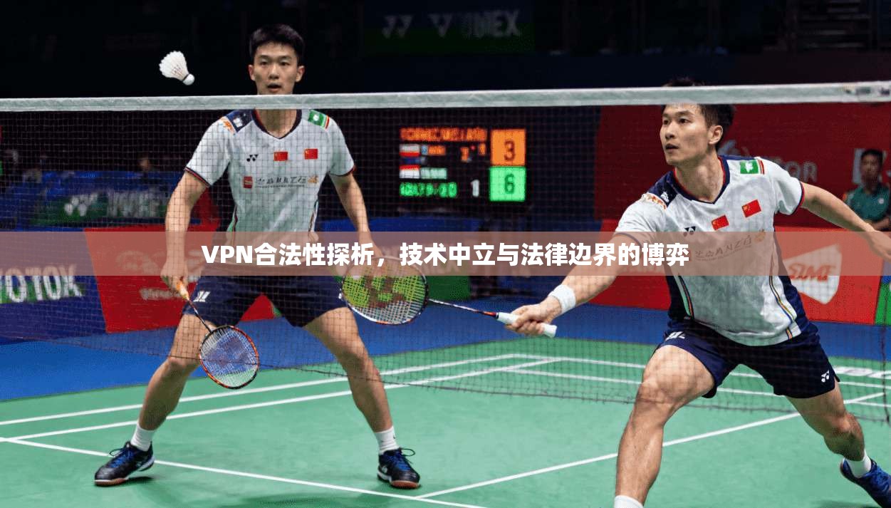 VPN合法性探析，技术中立与法律边界的博弈