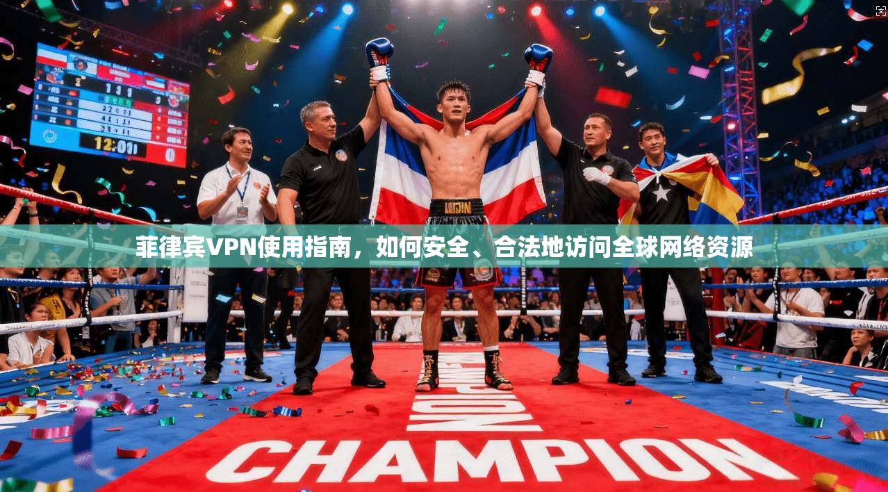 菲律宾VPN使用指南，如何安全、合法地访问全球网络资源