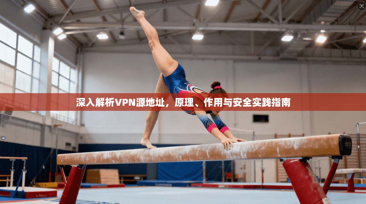 深入解析VPN源地址，原理、作用与安全实践指南