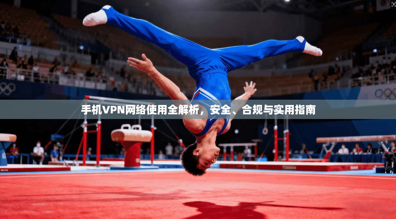 手机VPN网络使用全解析，安全、合规与实用指南