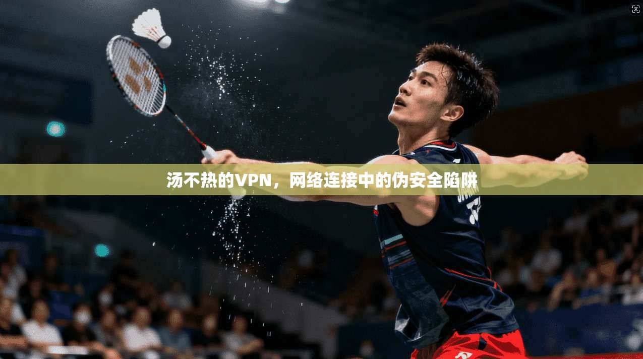 汤不热的VPN，网络连接中的伪安全陷阱