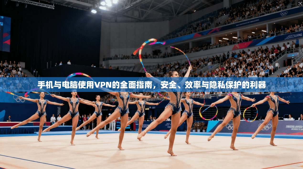 手机与电脑使用VPN的全面指南，安全、效率与隐私保护的利器