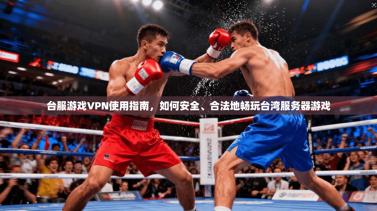 台服游戏VPN使用指南，如何安全、合法地畅玩台湾服务器游戏