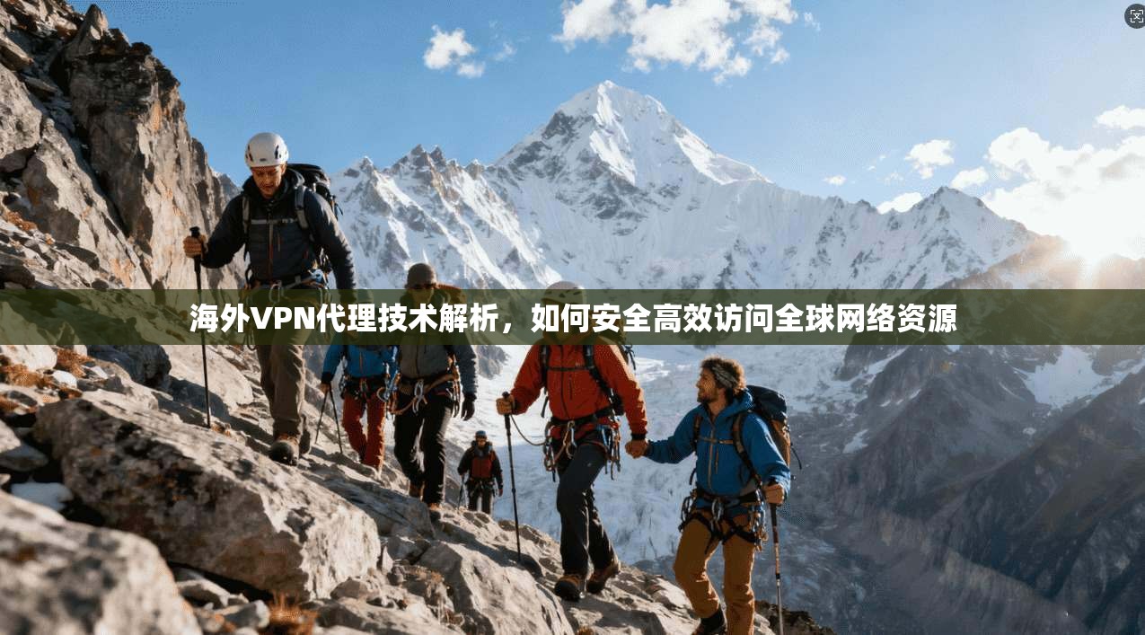 海外VPN代理技术解析，如何安全高效访问全球网络资源
