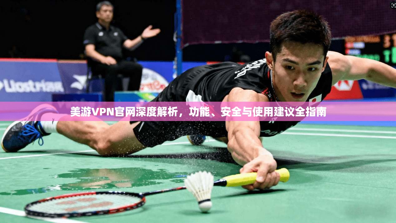 美游VPN官网深度解析，功能、安全与使用建议全指南
