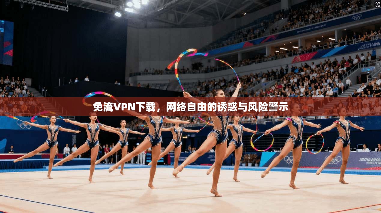 免流VPN下载，网络自由的诱惑与风险警示
