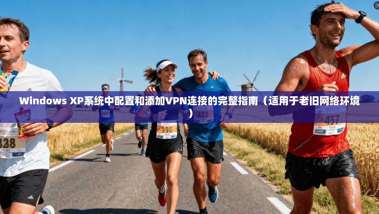 Windows XP系统中配置和添加VPN连接的完整指南（适用于老旧网络环境）