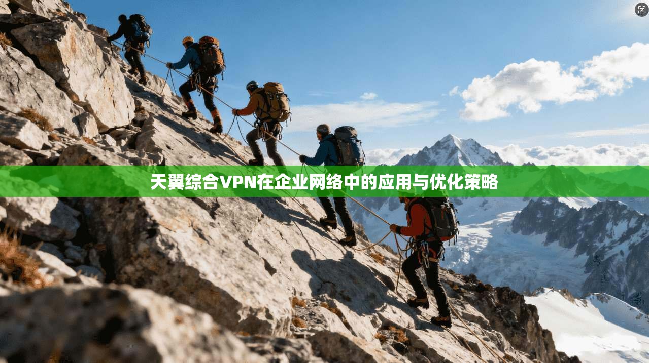 天翼综合VPN在企业网络中的应用与优化策略