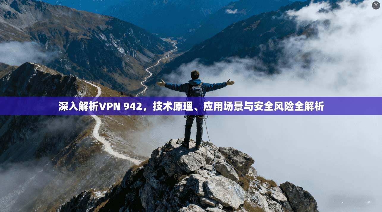 深入解析VPN 942，技术原理、应用场景与安全风险全解析