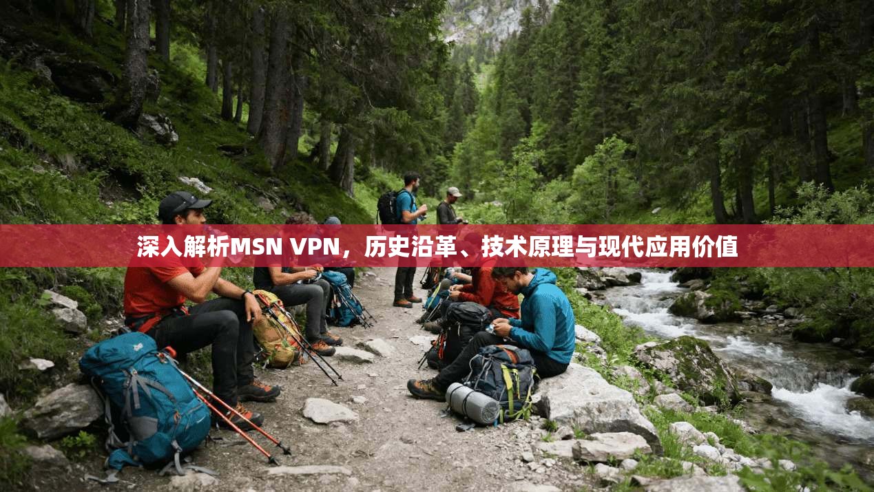 深入解析MSN VPN，历史沿革、技术原理与现代应用价值
