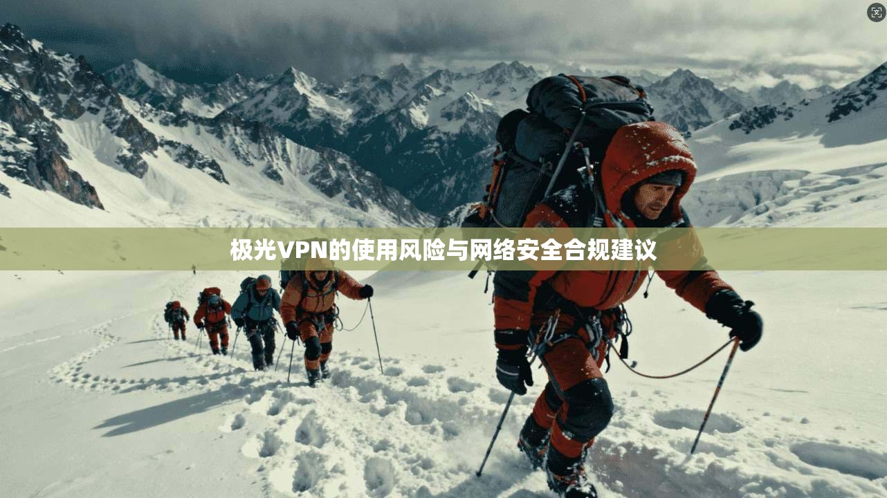 极光VPN的使用风险与网络安全合规建议