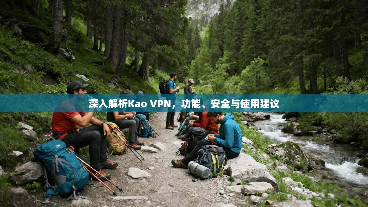 深入解析Kao VPN，功能、安全与使用建议