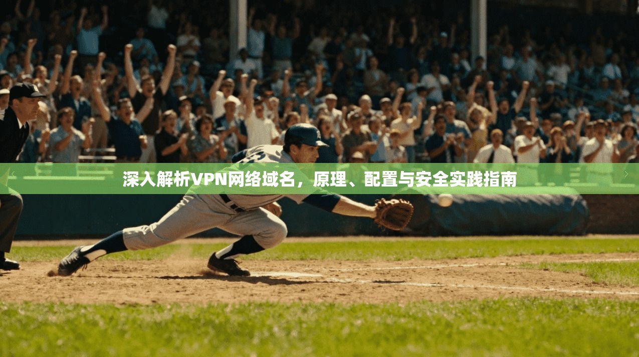 深入解析VPN网络域名，原理、配置与安全实践指南