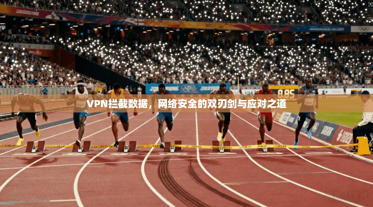 VPN拦截数据，网络安全的双刃剑与应对之道