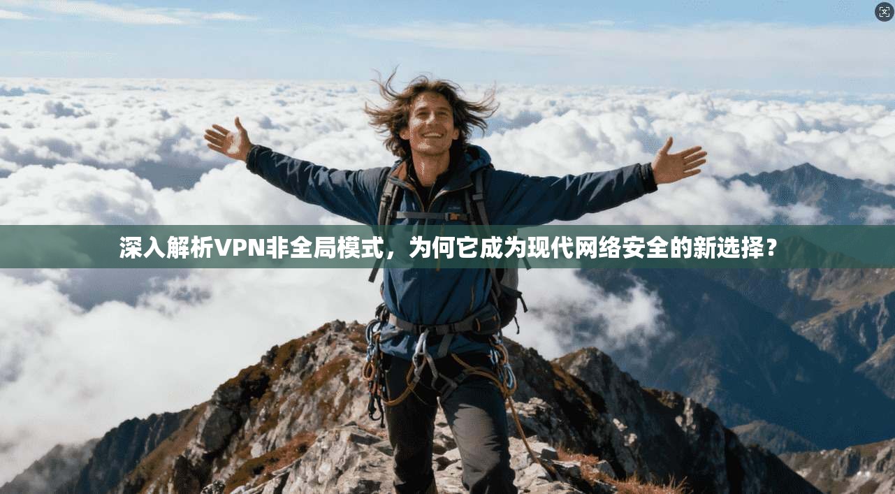 深入解析VPN非全局模式，为何它成为现代网络安全的新选择？