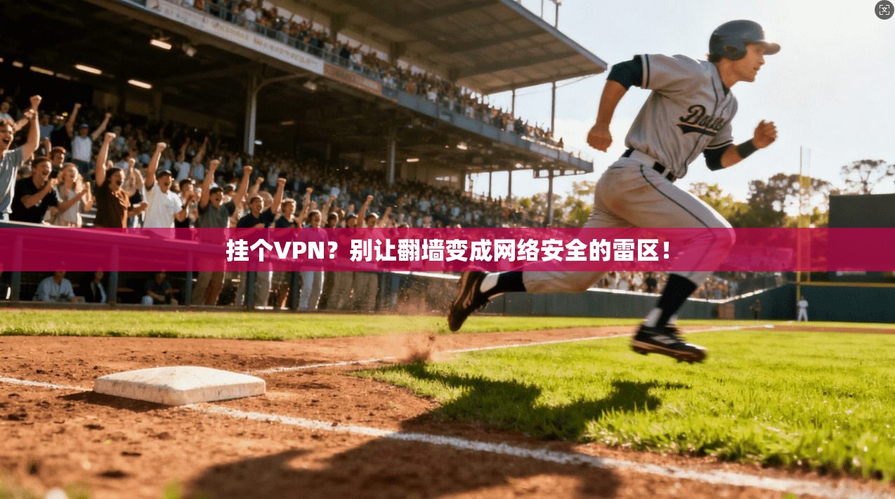 挂个VPN？别让翻墙变成网络安全的雷区！