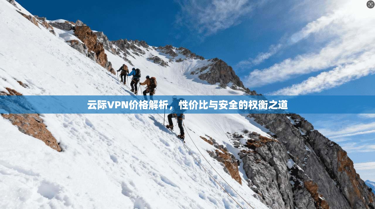 云际VPN价格解析，性价比与安全的权衡之道