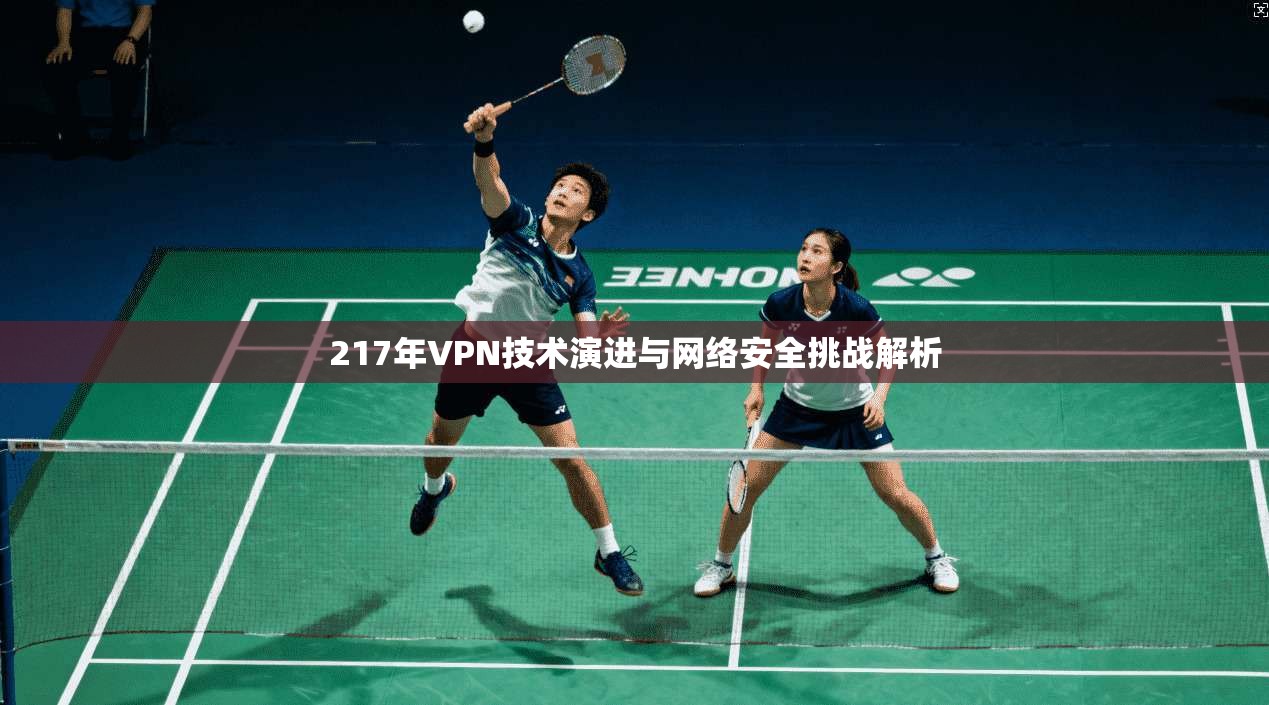 217年VPN技术演进与网络安全挑战解析