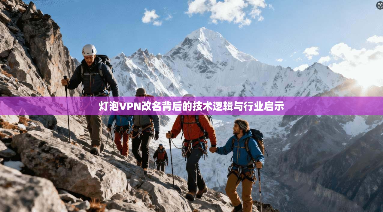 灯泡VPN改名背后的技术逻辑与行业启示