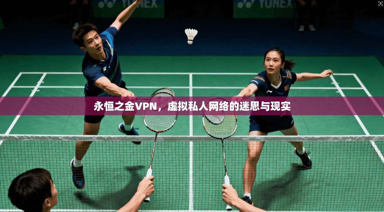 永恒之金VPN，虚拟私人网络的迷思与现实