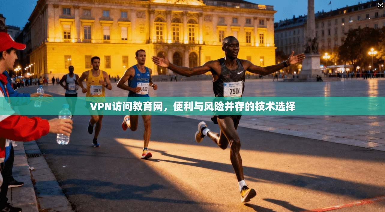 VPN访问教育网，便利与风险并存的技术选择