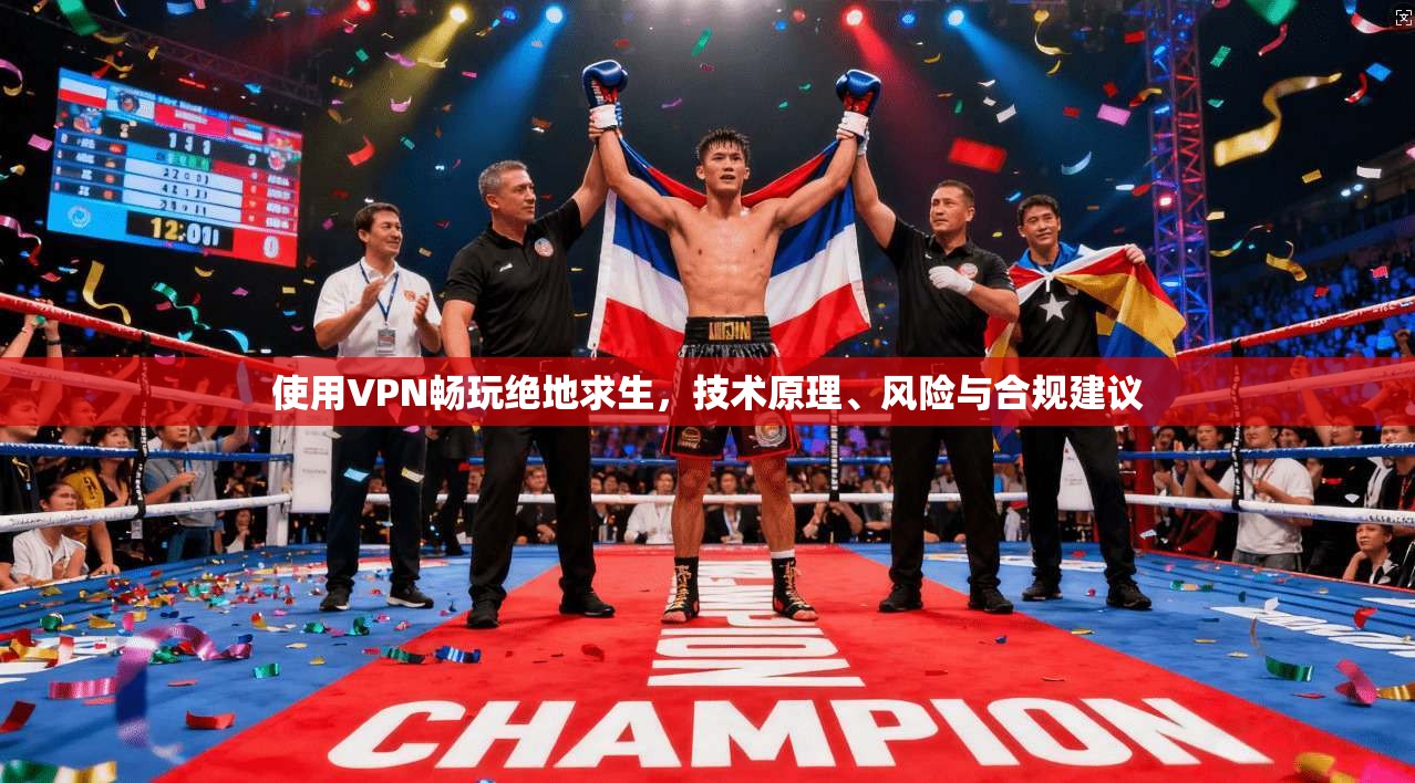使用VPN畅玩绝地求生，技术原理、风险与合规建议