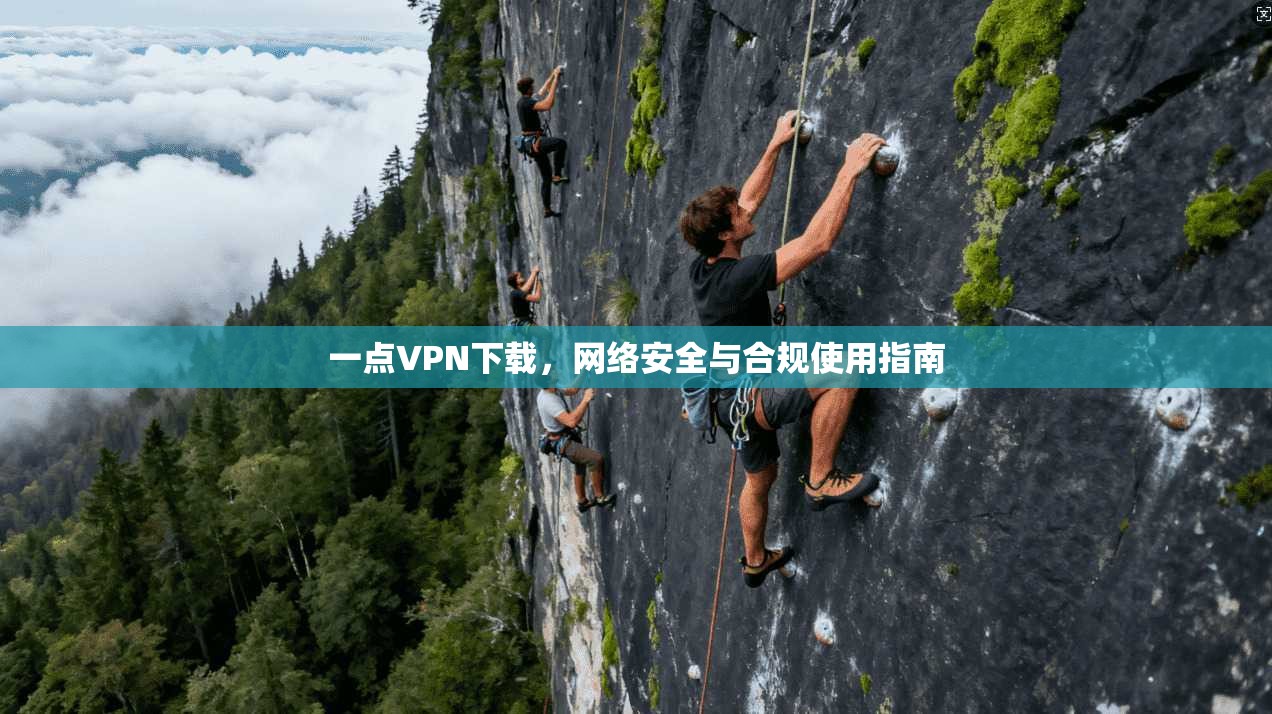 一点VPN下载，网络安全与合规使用指南