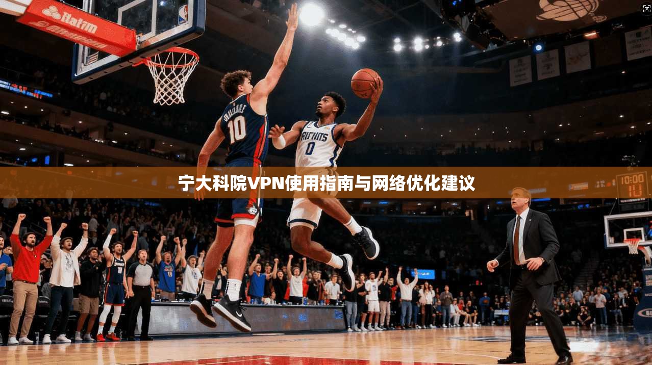 宁大科院VPN使用指南与网络优化建议