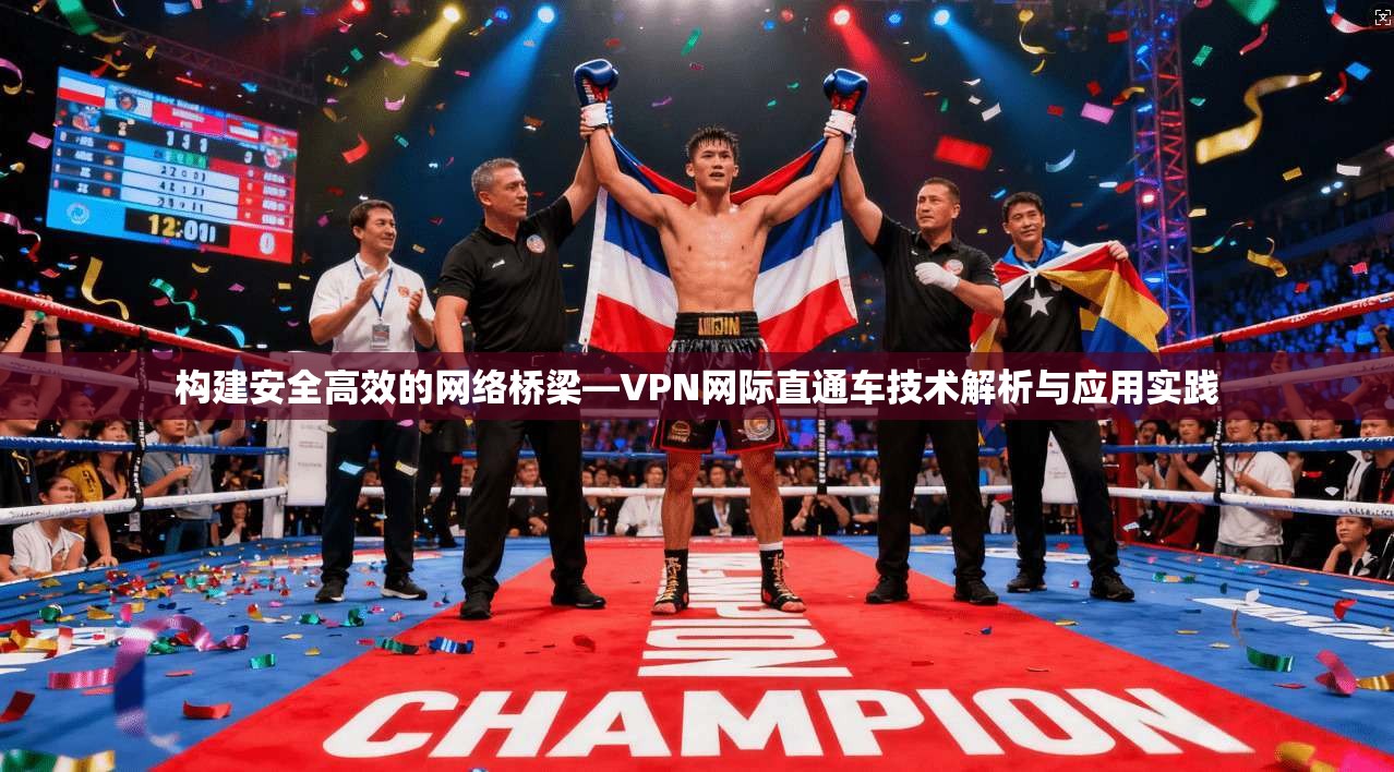 构建安全高效的网络桥梁—VPN网际直通车技术解析与应用实践