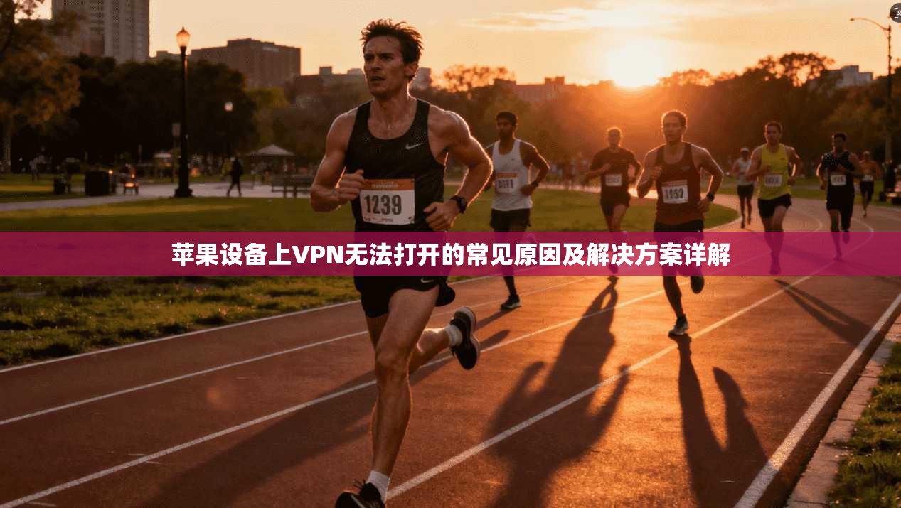 苹果设备上VPN无法打开的常见原因及解决方案详解