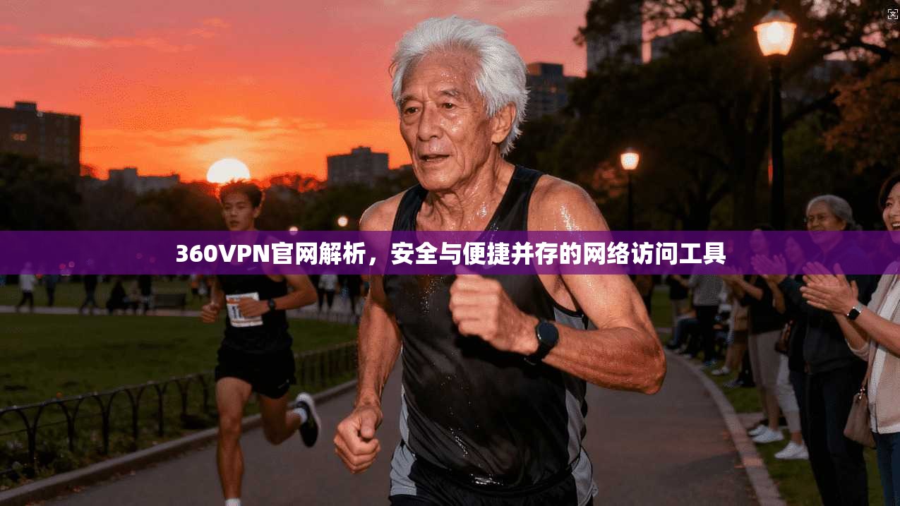 360VPN官网解析，安全与便捷并存的网络访问工具