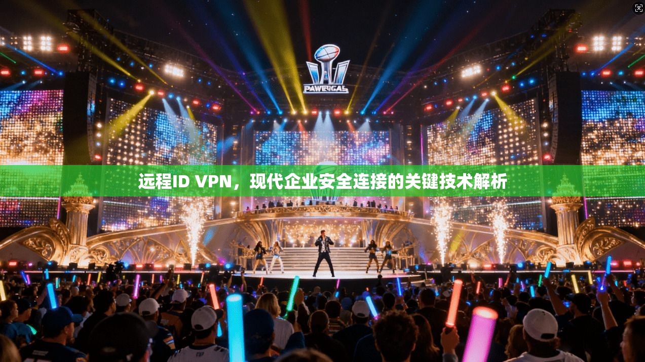 远程ID VPN，现代企业安全连接的关键技术解析