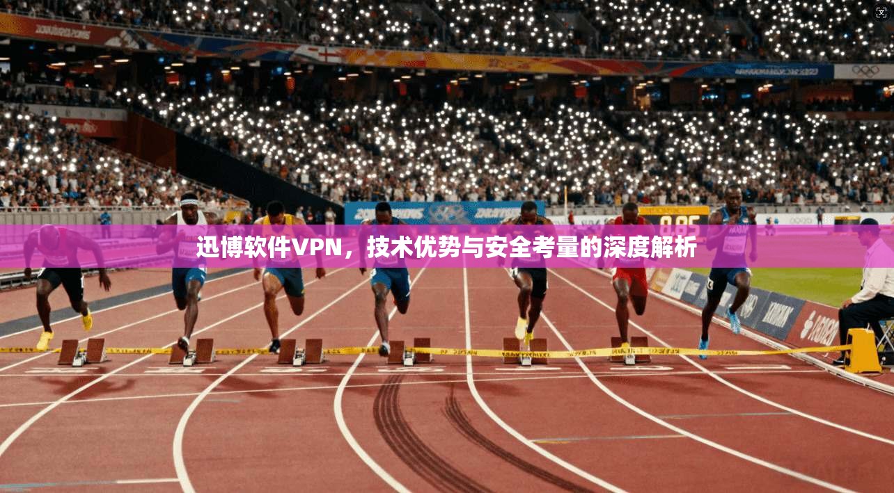 迅博软件VPN，技术优势与安全考量的深度解析