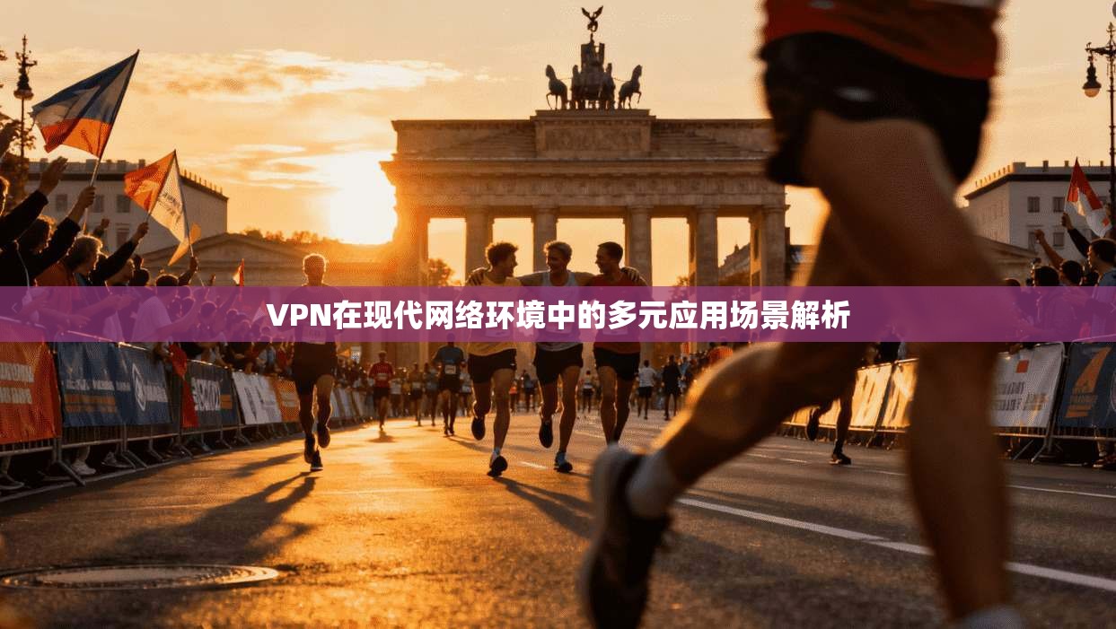 VPN在现代网络环境中的多元应用场景解析
